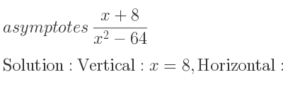 The asymptotes of (x+8)/(x^2-64) is Vertical: x=8,Horizontal: y=0